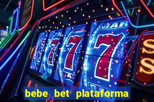 bebe bet plataforma de jogos